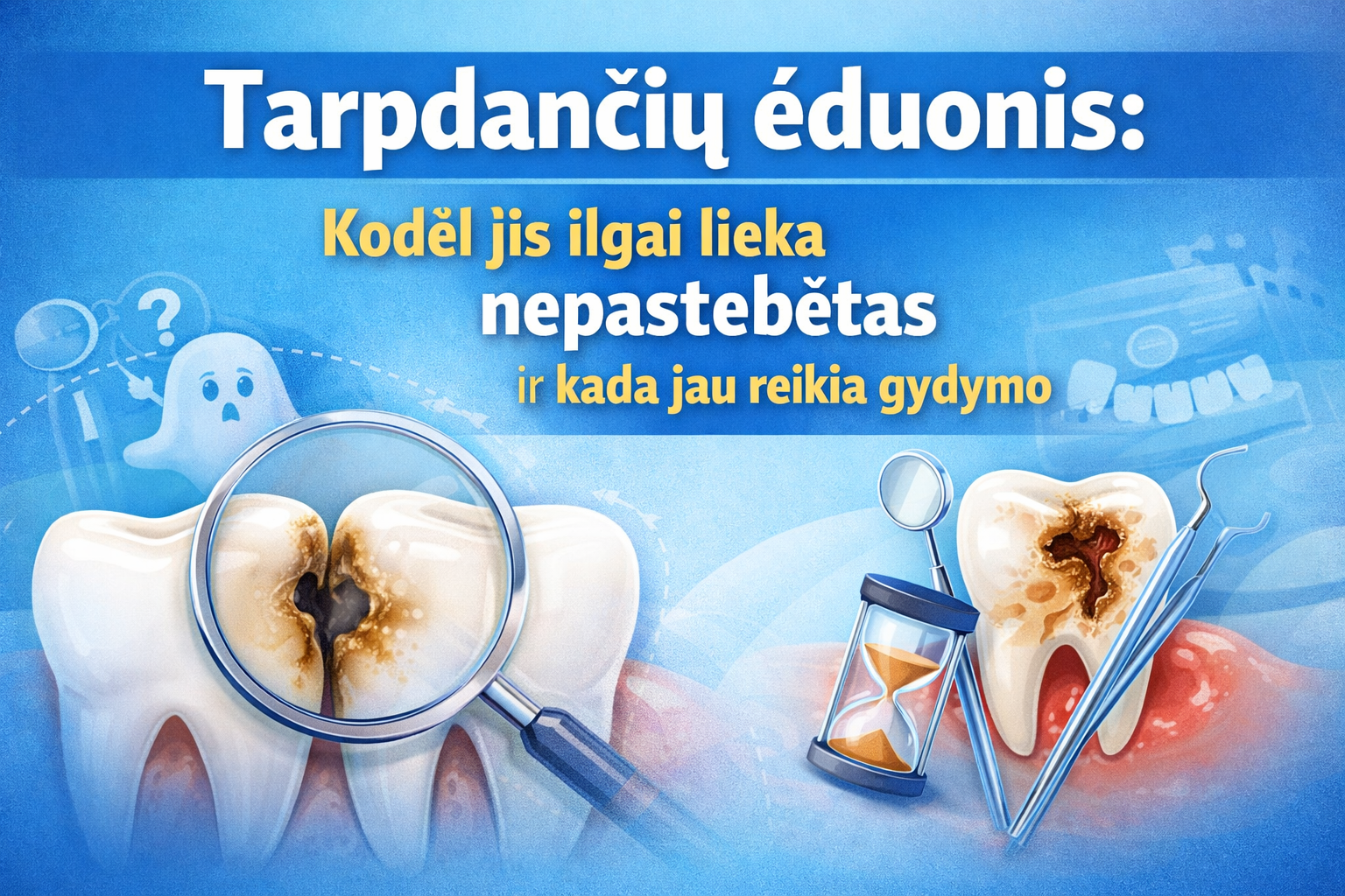Tarpdančių ėduonis: kodėl jis ilgai lieka nepastebėtas ir kada jau reikia gydymo